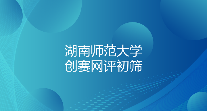 湖南师范大学创赛网评初筛